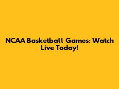 NCAA Basketball Games: Watch Live Today!