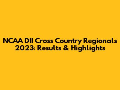 NCAA DII Cross Country Regionals 2023: Results & Highlights