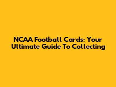 NCAA Football Cards: Your Ultimate Guide To Collecting