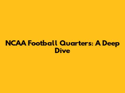 NCAA Football Quarters: A Deep Dive