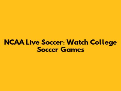 NCAA Live Soccer: Watch College Soccer Games