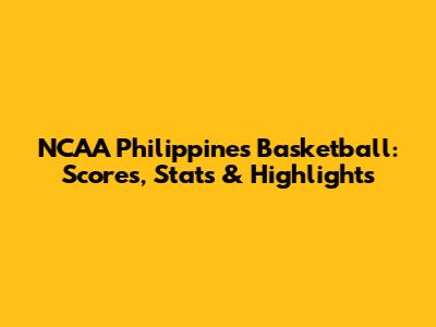 NCAA Philippines Basketball: Scores, Stats & Highlights
