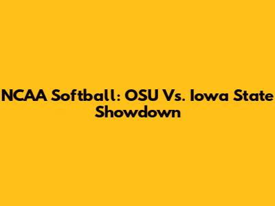 NCAA Softball: OSU Vs. Iowa State Showdown