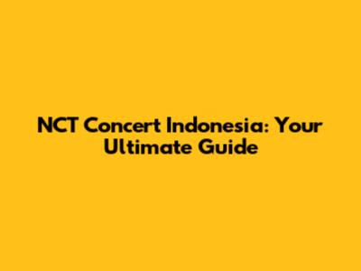 NCT Concert Indonesia: Your Ultimate Guide