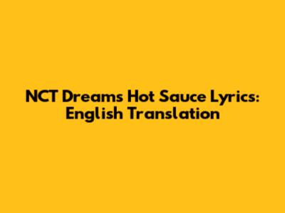 NCT Dream's "Hot Sauce" Lyrics: English Translation