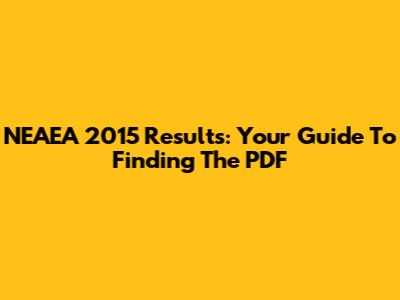 NEAEA 2015 Results: Your Guide To Finding The PDF