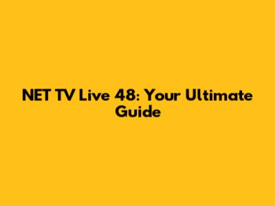 NET TV Live 48: Your Ultimate Guide