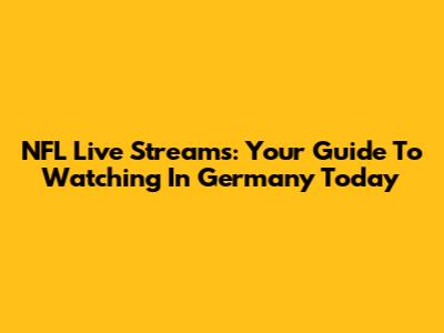 NFL Live Streams: Your Guide To Watching In Germany Today