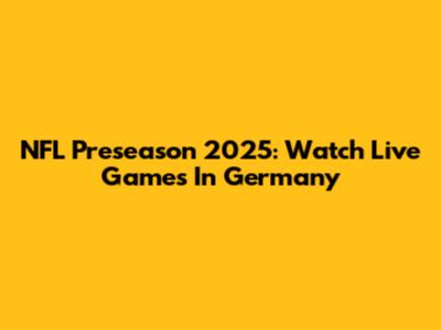 NFL Preseason 2025: Watch Live Games In Germany