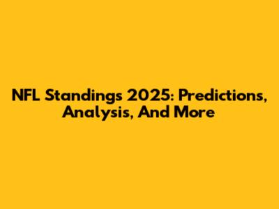 NFL Standings 2025: Predictions, Analysis, And More