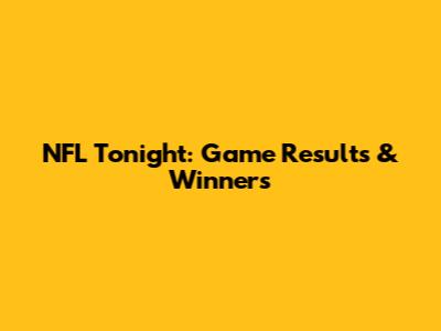 NFL Tonight: Game Results & Winners