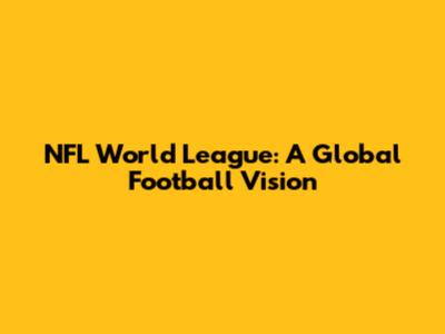 NFL World League: A Global Football Vision