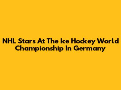 NHL Stars At The Ice Hockey World Championship In Germany