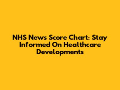 NHS News Score Chart: Stay Informed On Healthcare Developments
