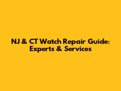 NJ & CT Watch Repair Guide: Experts & Services