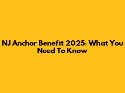 NJ Anchor Benefit 2025: What You Need To Know
