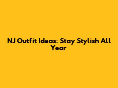 NJ Outfit Ideas: Stay Stylish All Year