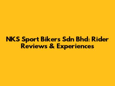 NKS Sport Bikers Sdn Bhd: Rider Reviews & Experiences