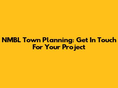 NMBL Town Planning: Get In Touch For Your Project