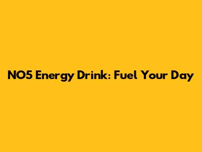 NO5 Energy Drink: Fuel Your Day