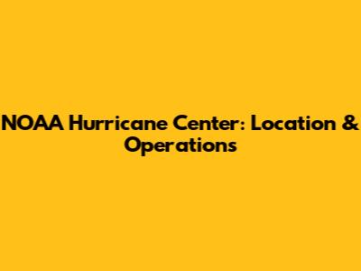 NOAA Hurricane Center: Location & Operations