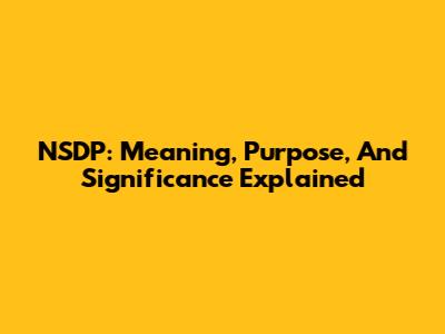 NSDP: Meaning, Purpose, And Significance Explained