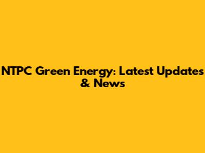 NTPC Green Energy: Latest Updates & News