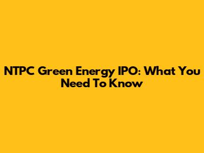 NTPC Green Energy IPO: What You Need To Know
