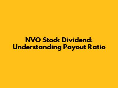 NVO Stock Dividend: Understanding Payout Ratio