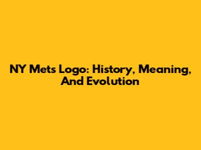 NY Mets Logo: History, Meaning, And Evolution