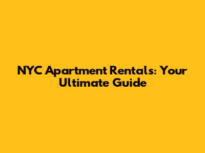 NYC Apartment Rentals: Your Ultimate Guide