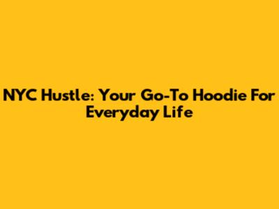 NYC Hustle: Your Go-To Hoodie For Everyday Life