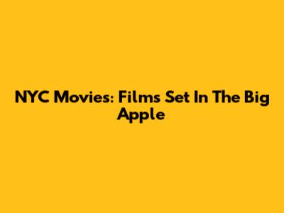 NYC Movies: Films Set In The Big Apple