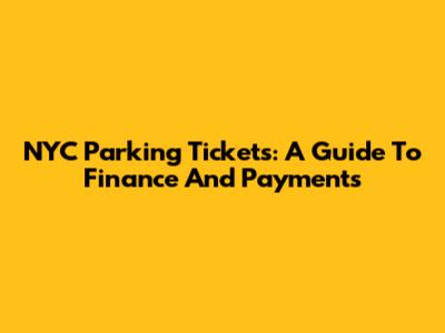 NYC Parking Tickets: A Guide To Finance And Payments