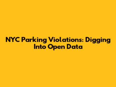 NYC Parking Violations: Digging Into Open Data