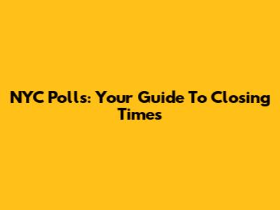 NYC Polls: Your Guide To Closing Times