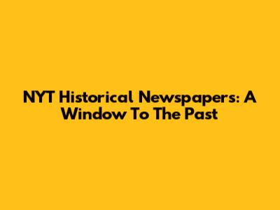 NYT Historical Newspapers: A Window To The Past