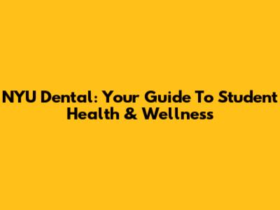 NYU Dental: Your Guide To Student Health & Wellness