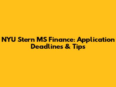 NYU Stern MS Finance: Application Deadlines & Tips