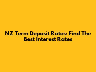 NZ Term Deposit Rates: Find The Best Interest Rates