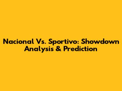 Nacional Vs. Sportivo: Showdown Analysis & Prediction