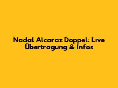 Nadal Alcaraz Doppel: Live Übertragung & Infos