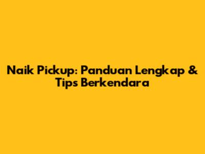 Naik Pickup: Panduan Lengkap & Tips Berkendara