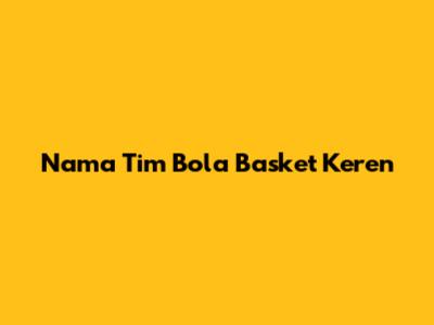 Nama Tim Bola Basket Keren