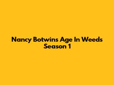 Nancy Botwin's Age In Weeds Season 1