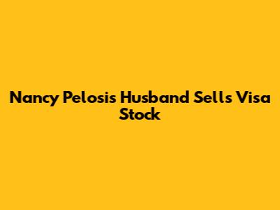 Nancy Pelosi's Husband Sells Visa Stock
