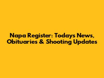 Napa Register: Today's News, Obituaries & Shooting Updates