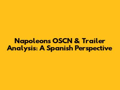 Napoleon's OSCN & Trailer Analysis: A Spanish Perspective