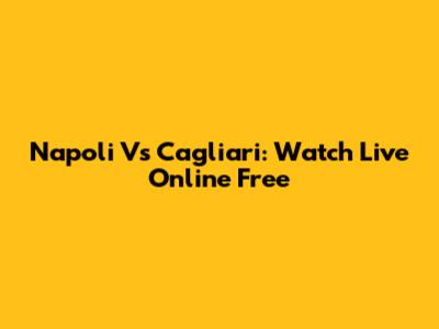 Napoli Vs Cagliari: Watch Live Online Free