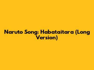 Naruto Song: Habataitara (Long Version)